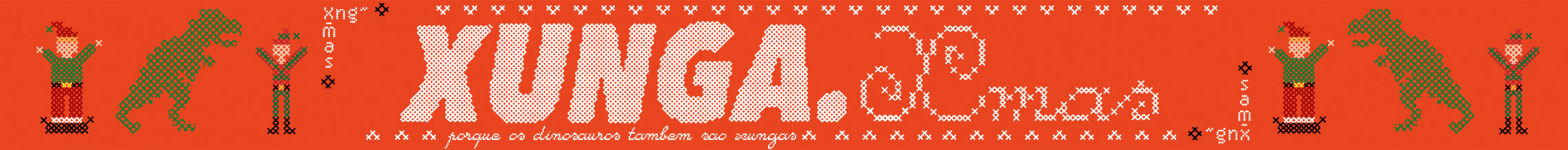 Porque os dinossauros também são XUNGA.